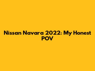 Nissan Navara 2022: My Honest POV