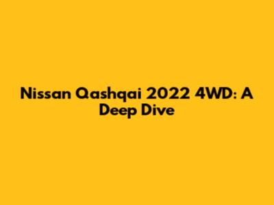 Nissan Qashqai 2022 4WD: A Deep Dive