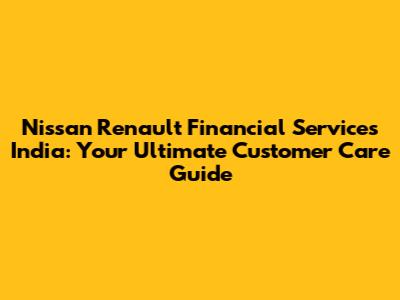 Nissan Renault Financial Services India: Your Ultimate Customer Care Guide