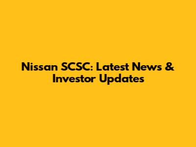 Nissan SCSC: Latest News & Investor Updates
