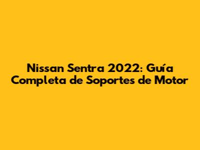 Nissan Sentra 2022: Guía Completa de Soportes de Motor