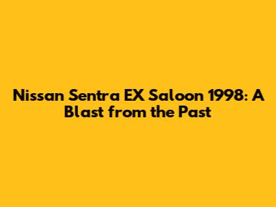 Nissan Sentra EX Saloon 1998: A Blast from the Past