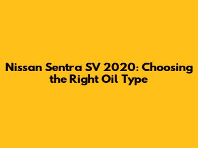 Nissan Sentra SV 2020: Choosing the Right Oil Type