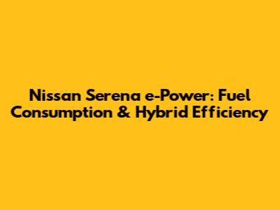 Nissan Serena e-Power: Fuel Consumption & Hybrid Efficiency