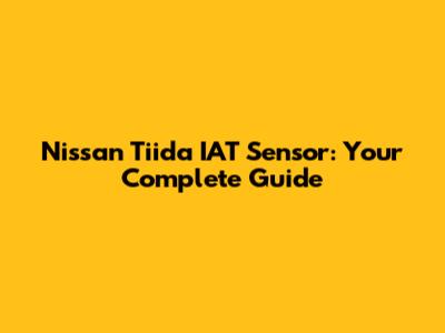 Nissan Tiida IAT Sensor: Your Complete Guide