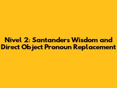 Nivel 2: Santander's Wisdom and Direct Object Pronoun Replacement
