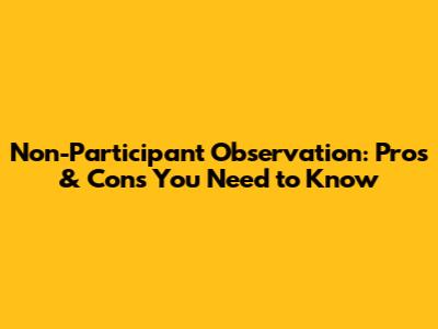 Non-Participant Observation: Pros & Cons You Need to Know