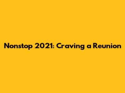 Nonstop 2021: Craving a Reunion