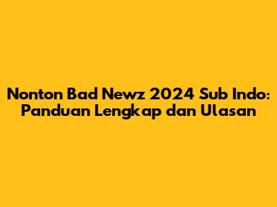 Nonton Bad Newz 2024 Sub Indo: Panduan Lengkap dan Ulasan