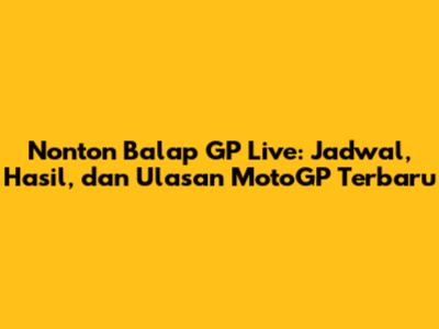 Nonton Balap GP Live: Jadwal, Hasil, dan Ulasan MotoGP Terbaru