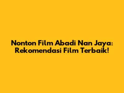 Nonton Film Abadi Nan Jaya: Rekomendasi Film Terbaik!