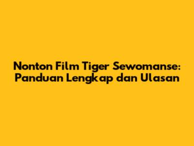 Nonton Film Tiger Sewomanse: Panduan Lengkap dan Ulasan