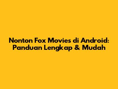 Nonton Fox Movies di Android: Panduan Lengkap & Mudah