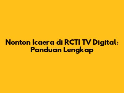 Nonton Icaera di RCTI TV Digital: Panduan Lengkap