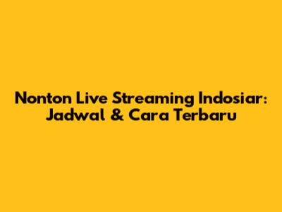 Nonton Live Streaming Indosiar: Jadwal & Cara Terbaru