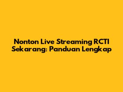 Nonton Live Streaming RCTI Sekarang: Panduan Lengkap
