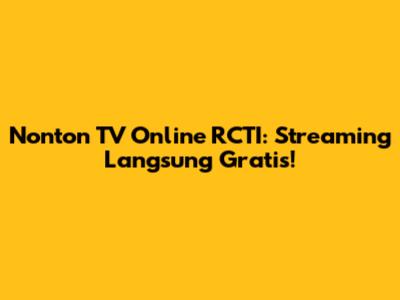 Nonton TV Online RCTI: Streaming Langsung Gratis!