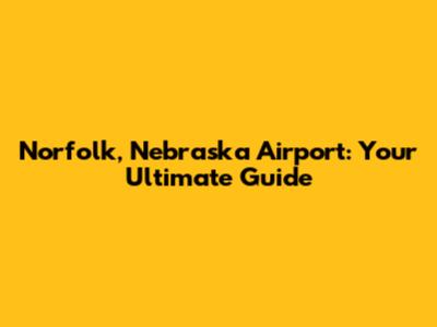 Norfolk, Nebraska Airport: Your Ultimate Guide