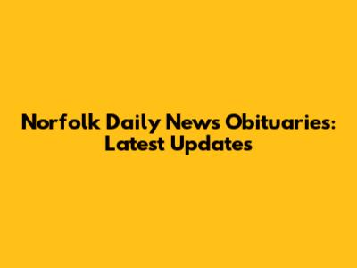 Norfolk Daily News Obituaries: Latest Updates