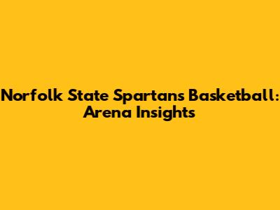Norfolk State Spartans Basketball: Arena Insights