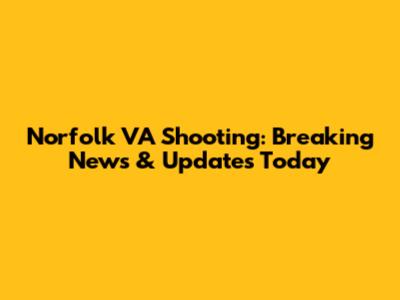 Norfolk VA Shooting: Breaking News & Updates Today