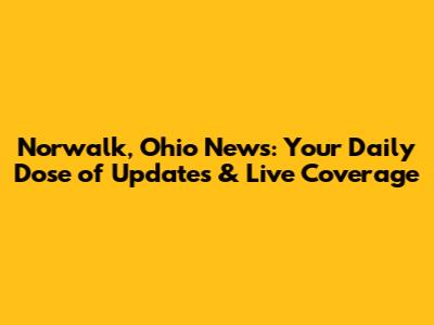 Norwalk, Ohio News: Your Daily Dose of Updates & Live Coverage
