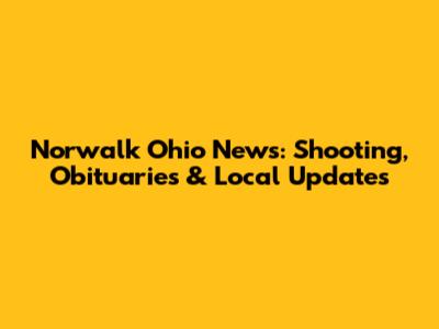 Norwalk Ohio News: Shooting, Obituaries & Local Updates