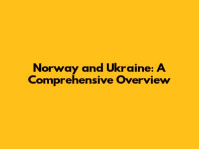 Norway and Ukraine: A Comprehensive Overview