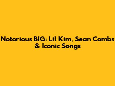 Notorious BIG: Lil' Kim, Sean Combs & Iconic Songs