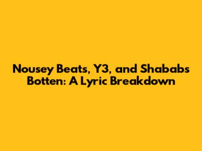 Nousey Beats, Y3, and Shababs Botten: A Lyric Breakdown