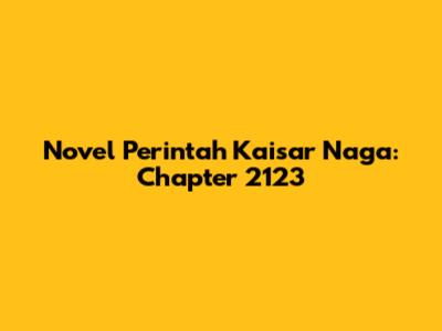 Novel Perintah Kaisar Naga: Chapter 2123