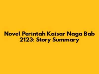 Novel Perintah Kaisar Naga Bab 2123: Story Summary