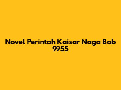 Novel Perintah Kaisar Naga Bab 9955