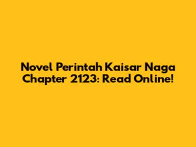 Novel Perintah Kaisar Naga Chapter 2123: Read Online!
