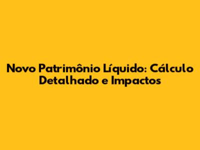 Novo Patrimônio Líquido: Cálculo Detalhado e Impactos