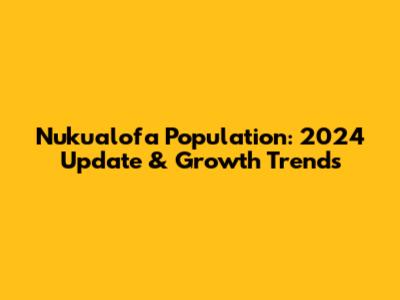 Nuku'alofa Population: 2024 Update & Growth Trends