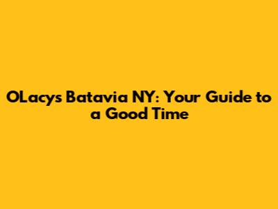 O'Lacy's Batavia NY: Your Guide to a Good Time