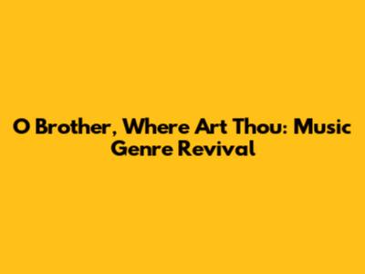O Brother, Where Art Thou: Music Genre Revival