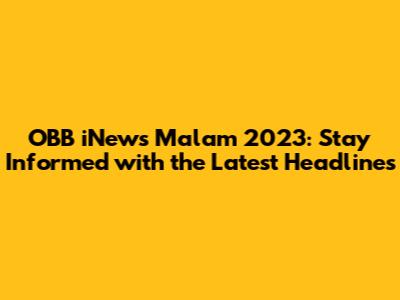 OBB iNews Malam 2023: Stay Informed with the Latest Headlines