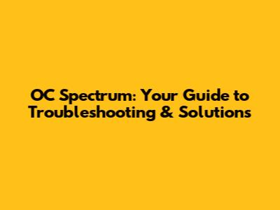 OC Spectrum: Your Guide to Troubleshooting & Solutions