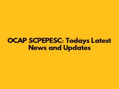 OCAP SCPEPESC: Today's Latest News and Updates