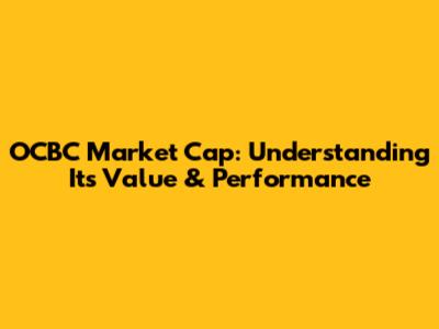 OCBC Market Cap: Understanding Its Value & Performance