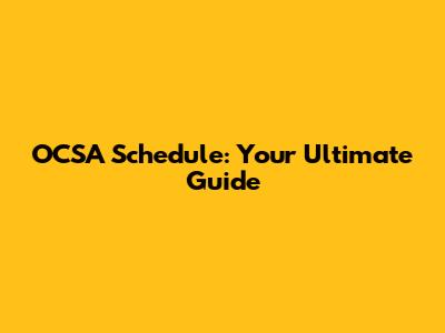 OCSA Schedule: Your Ultimate Guide