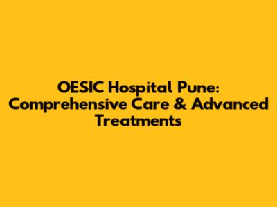 OESIC Hospital Pune: Comprehensive Care & Advanced Treatments