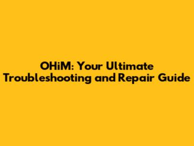 OHiM: Your Ultimate Troubleshooting and Repair Guide