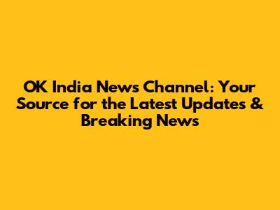 OK India News Channel: Your Source for the Latest Updates & Breaking News