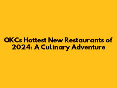 OKC's Hottest New Restaurants of 2024: A Culinary Adventure