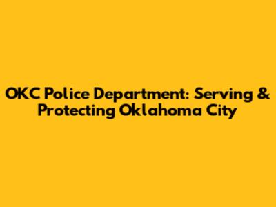OKC Police Department: Serving & Protecting Oklahoma City