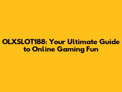 OLXSLOT188: Your Ultimate Guide to Online Gaming Fun