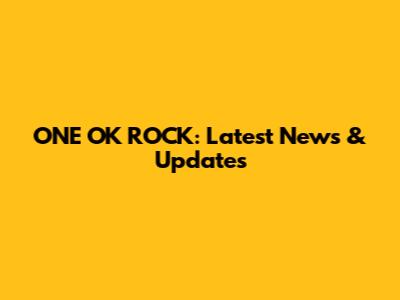 ONE OK ROCK: Latest News & Updates